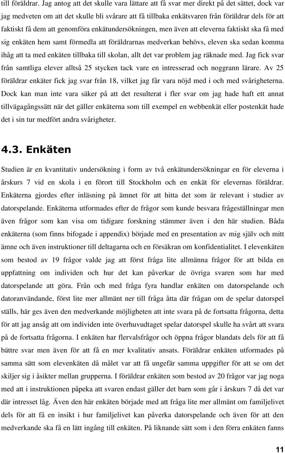 att genomföra enkätundersökningen, men även att eleverna faktiskt ska få med sig enkäten hem samt förmedla att föräldrarnas medverkan behövs, eleven ska sedan komma ihåg att ta med enkäten tillbaka