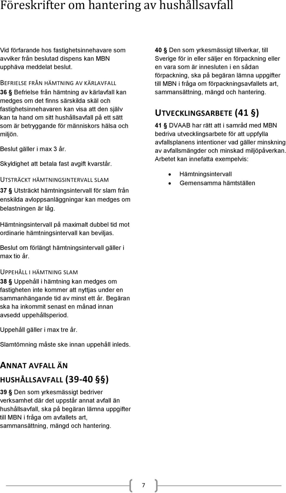 hushållsavfall på ett sätt som är betryggande för människors hälsa och miljön. Beslut gäller i max 3 år. Skyldighet att betala fast avgift kvarstår.