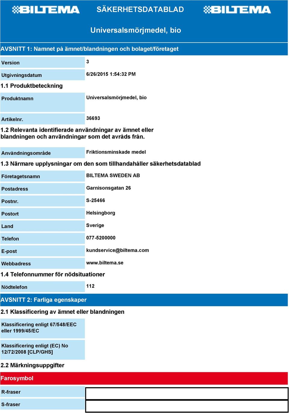 Användningsområde Friktionsminskade medel 1.3 Närmare upplysningar om den som tillhandahåller säkerhetsdatablad Företagetsnamn BILTEMA SWEDEN AB Postadress Garnisonsgatan 26 Postnr.