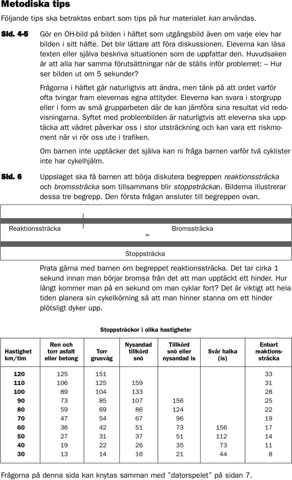 Huvudsaken är att alla har samma förutsättningar när de ställs inför problemet: Hur ser bilden ut om 5 sekunder?