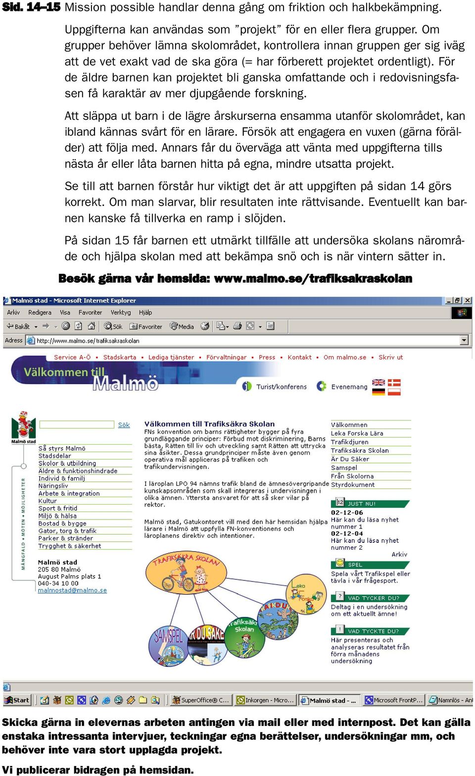 För de äldre barnen kan projektet bli ganska omfattande och i redovisningsfasen få karaktär av mer djupgående forskning.