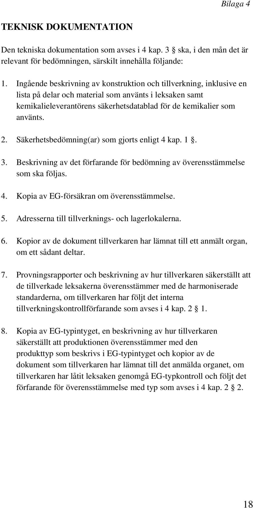 Säkerhetsbedömning(ar) som gjorts enligt 4 kap. 1. 3. Beskrivning av det förfarande för bedömning av överensstämmelse som ska följas. 4. Kopia av EG-försäkran om överensstämmelse. 5.