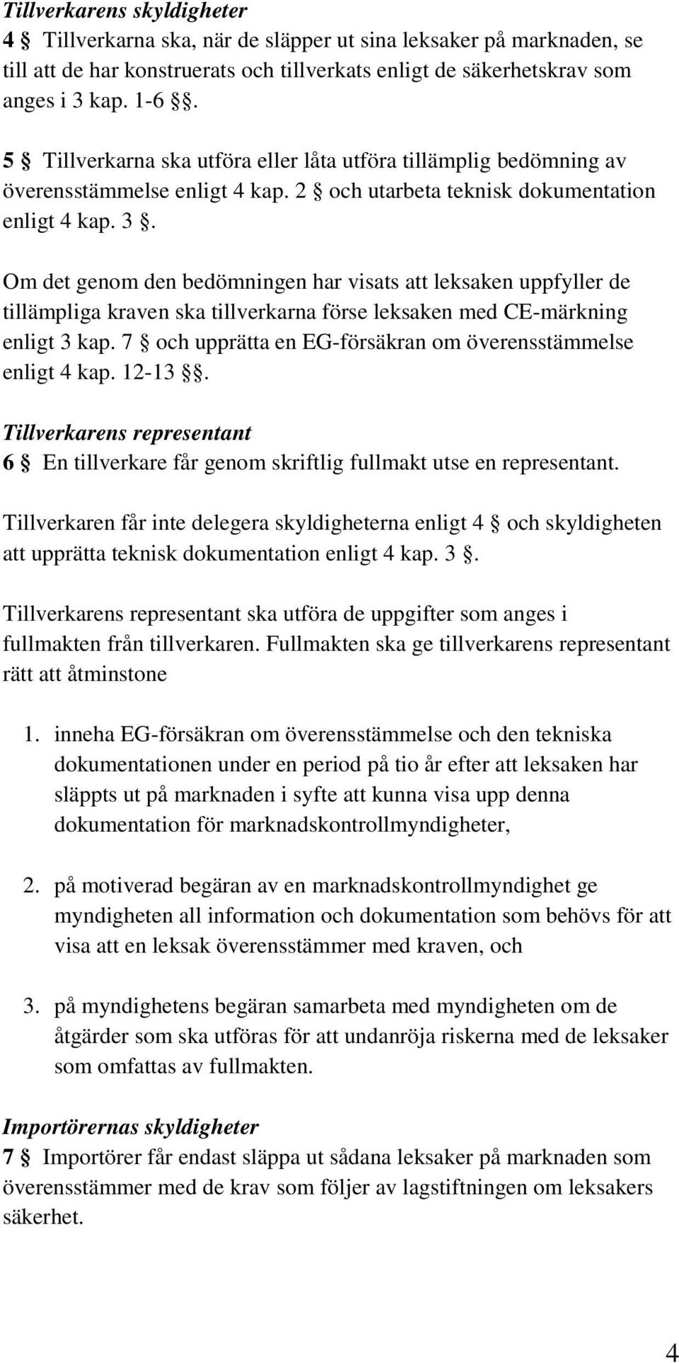 Om det genom den bedömningen har visats att leksaken uppfyller de tillämpliga kraven ska tillverkarna förse leksaken med CE-märkning enligt 3 kap.