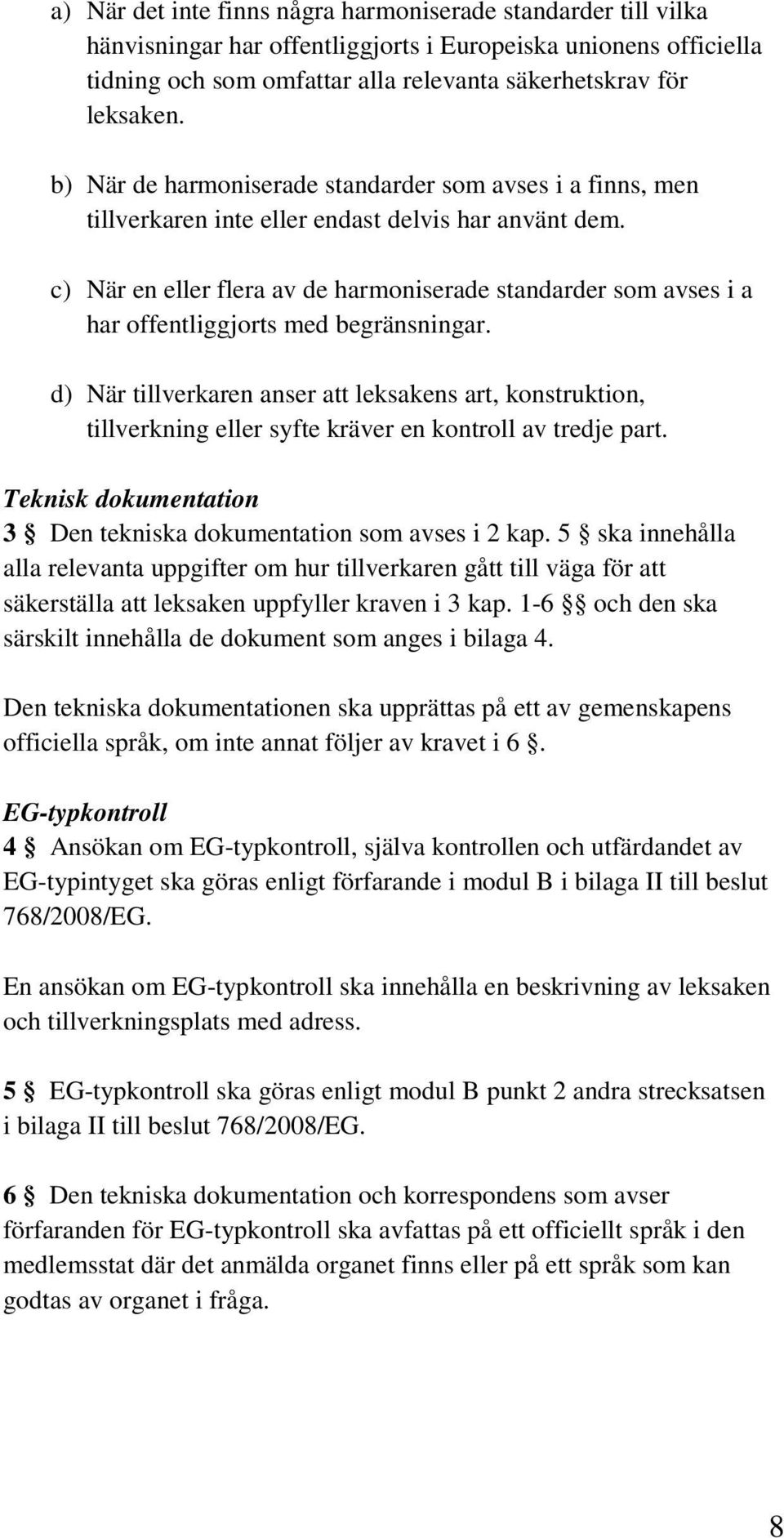 c) När en eller flera av de harmoniserade standarder som avses i a har offentliggjorts med begränsningar.