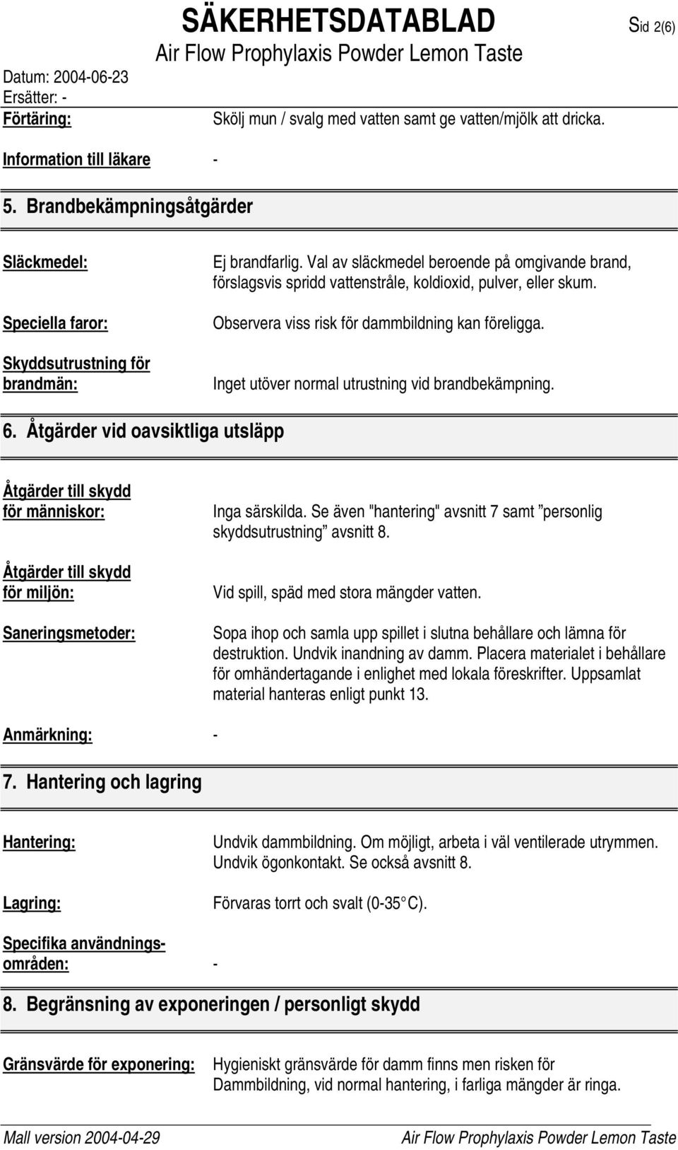 Val av släckmedel beroende på omgivande brand, förslagsvis spridd vattenstråle, koldioxid, pulver, eller skum. Observera viss risk för dammbildning kan föreligga.