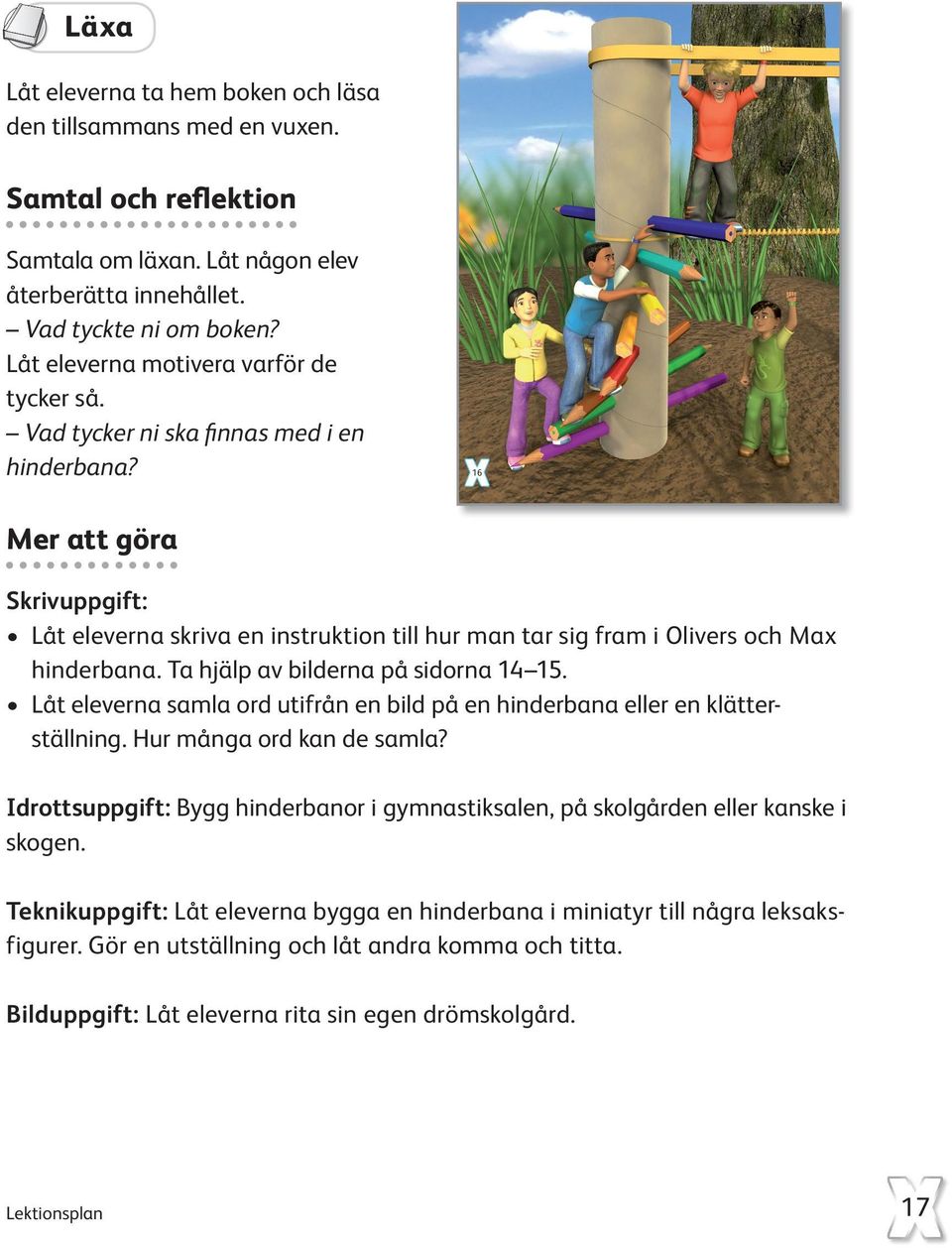 16 Mer att göra Skrivuppgift: Låt eleverna skriva en instruktion till hur man tar sig fram i Olivers och Max hinderbana. Ta hjälp av bilderna på sidorna 14 15.