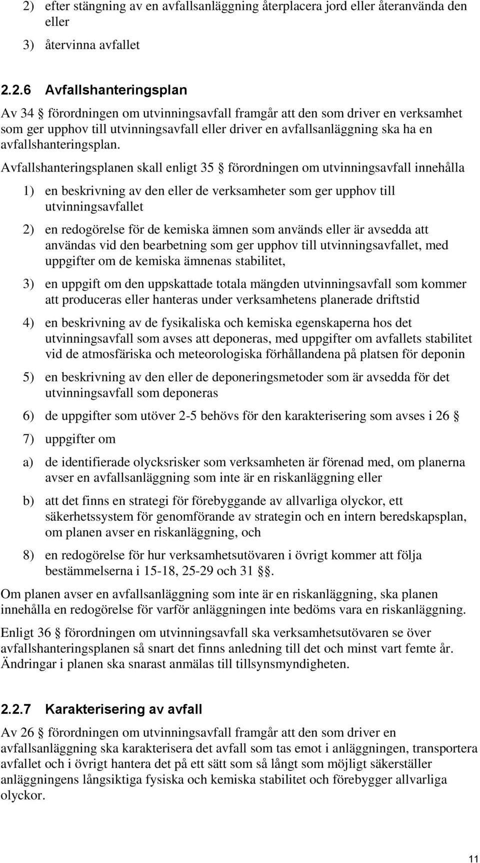 Avfallshanteringsplanen skall enligt 35 förordningen om utvinningsavfall innehålla 1) en beskrivning av den eller de verksamheter som ger upphov till utvinningsavfallet 2) en redogörelse för de