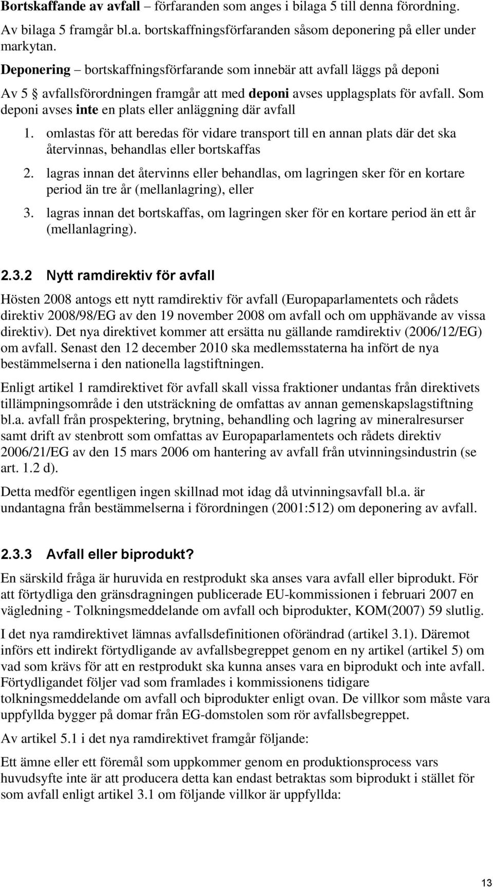 Som deponi avses inte en plats eller anläggning där avfall 1. omlastas för att beredas för vidare transport till en annan plats där det ska återvinnas, behandlas eller bortskaffas 2.