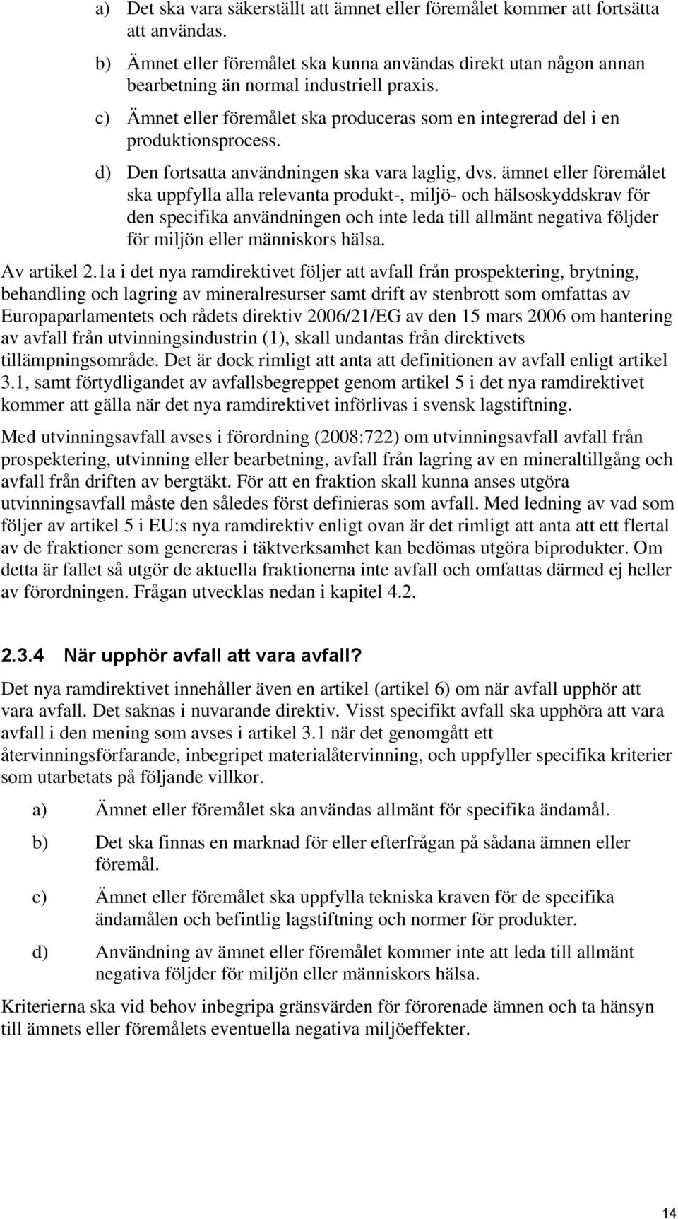 ämnet eller föremålet ska uppfylla alla relevanta produkt-, miljö- och hälsoskyddskrav för den specifika användningen och inte leda till allmänt negativa följder för miljön eller människors hälsa.