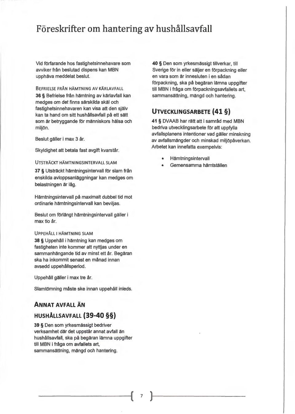 hushållsavfall på ett sätt som är betryggande för människors hälsa och miljön. Beslut gäller i max 3 år. Skyldighet att betala fast avgift kvarstår.