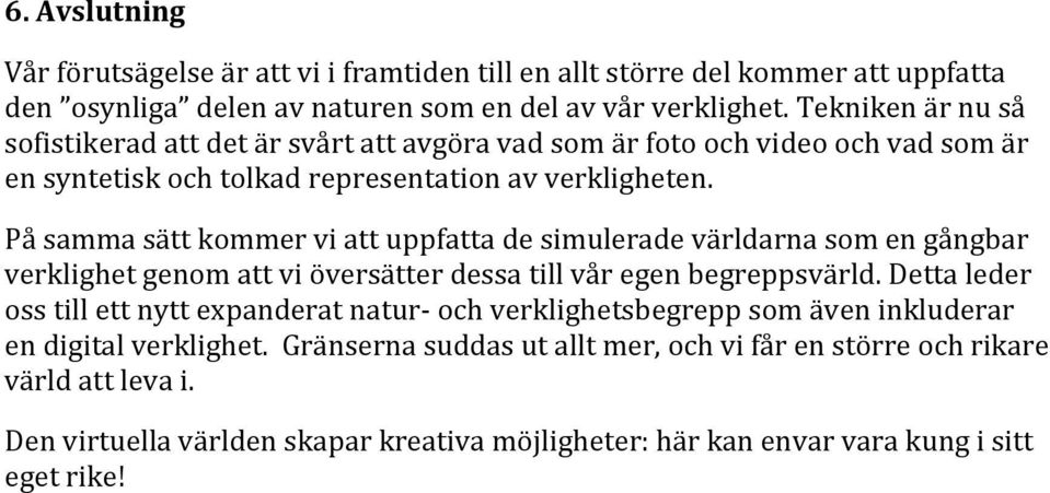 På samma sätt kommer vi att uppfatta de simulerade världarna som en gångbar verklighet genom att vi översätter dessa till vår egen begreppsvärld.