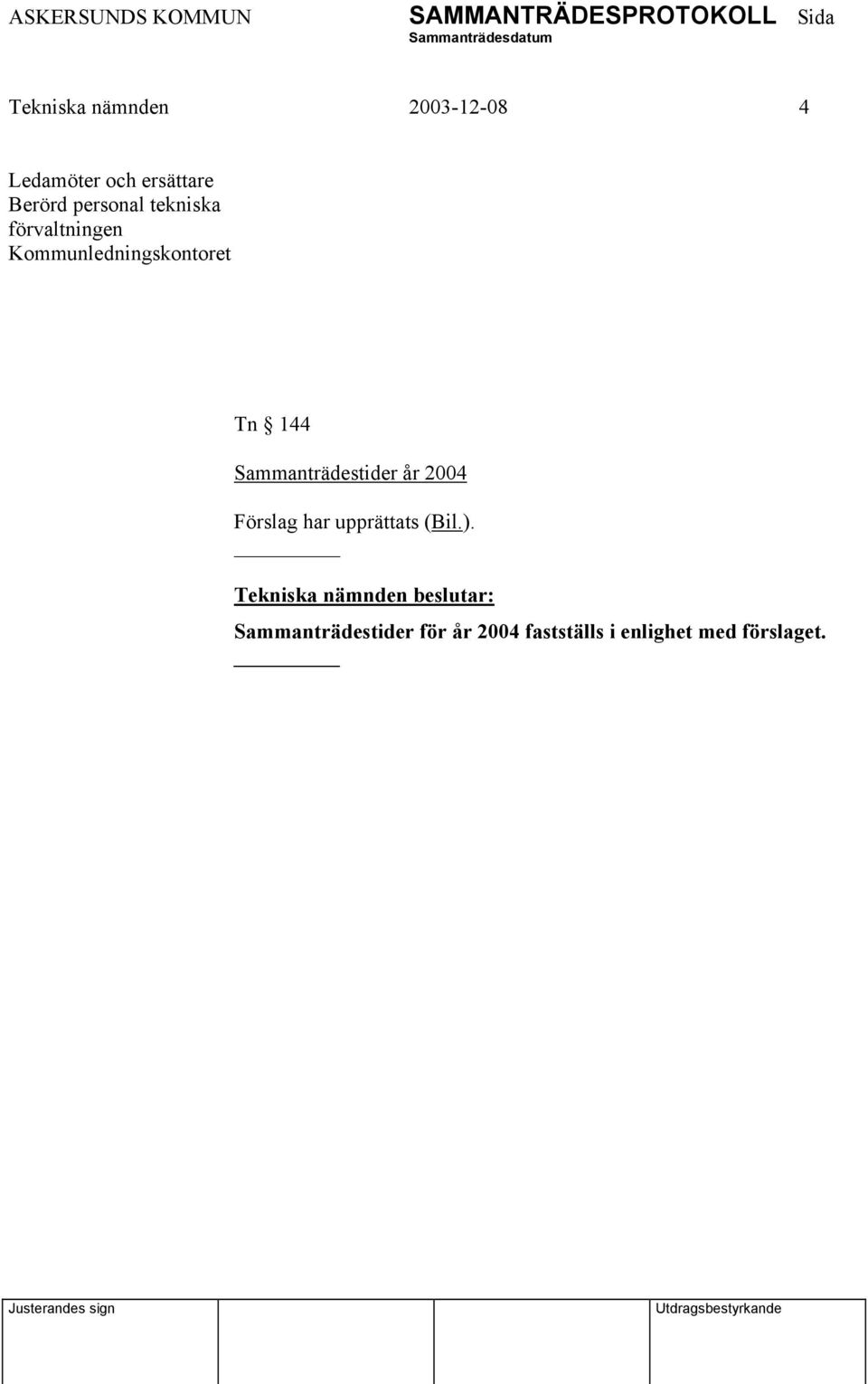 Sammanträdestider år 2004 Förslag har upprättats (Bil.).