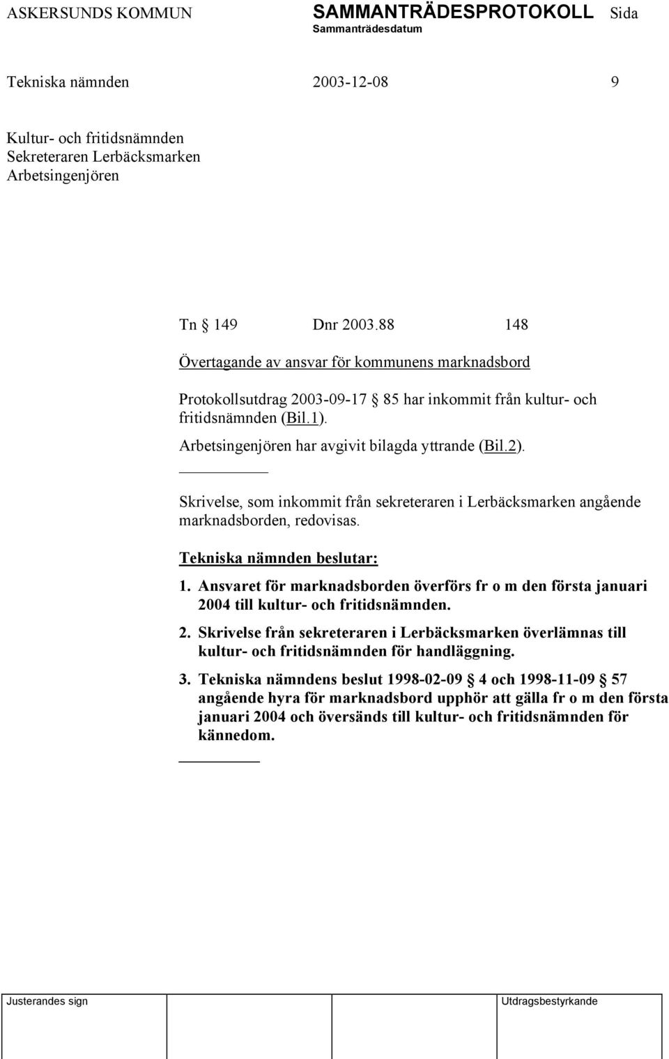 _ Skrivelse, som inkommit från sekreteraren i Lerbäcksmarken angående marknadsborden, redovisas. 1. Ansvaret för marknadsborden överförs fr o m den första januari 2004 till kultur- och fritidsnämnden.