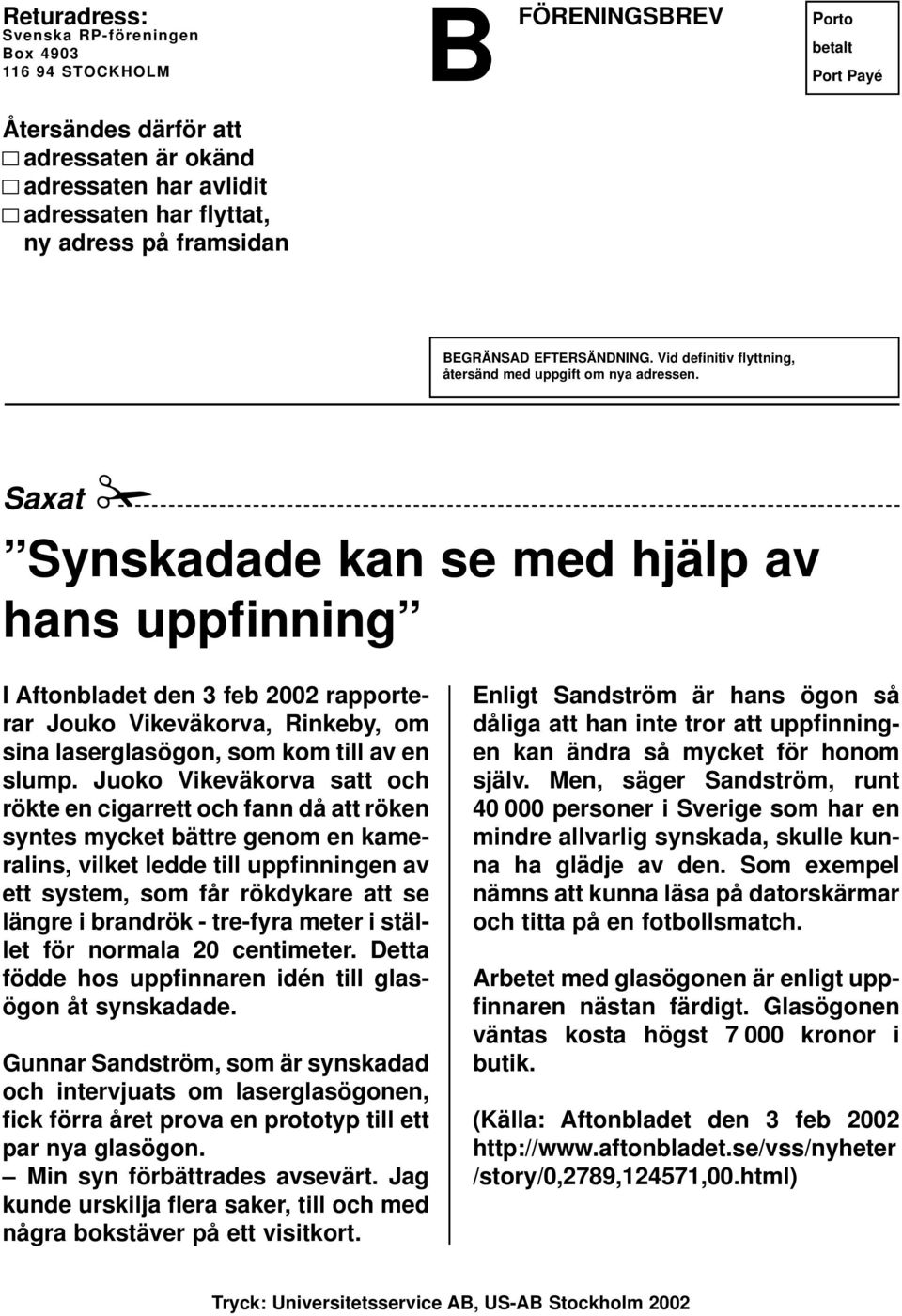 Saxat Synskadade kan se med hjälp av hans uppfinning I Aftonbladet den 3 feb 2002 rapporterar Jouko Vikeväkorva, Rinkeby, om sina laserglasögon, som kom till av en slump.