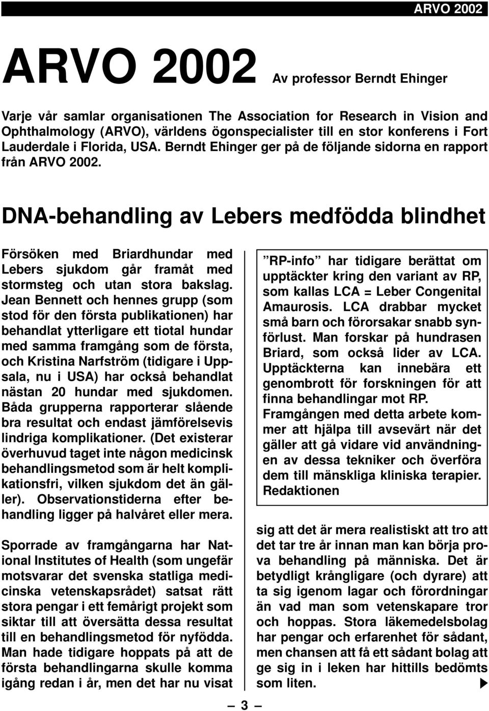 DNA-behandling av Lebers medfödda blindhet Försöken med Briardhundar med Lebers sjukdom går framåt med stormsteg och utan stora bakslag.