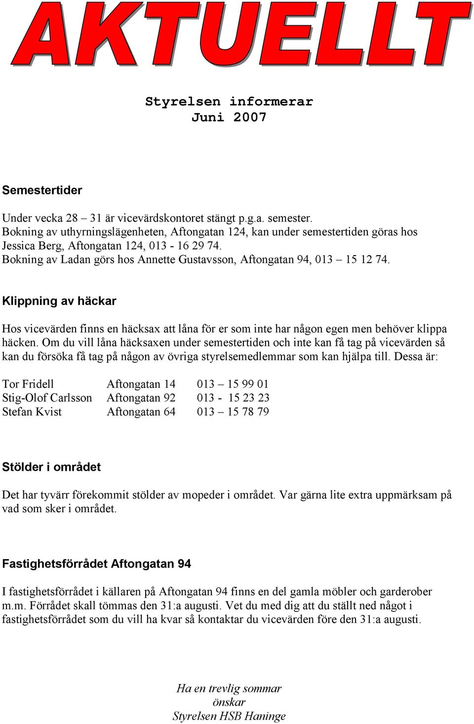 Bokning av Ladan görs hos Annette Gustavsson, Aftongatan 94, 013 15 12 74. Klippning av häckar Hos vicevärden finns en häcksax att låna för er som inte har någon egen men behöver klippa häcken.