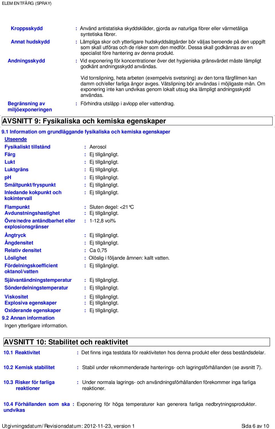 Dessa skall godkännas av en specialist före hantering av denna produkt. : Vid exponering för koncentrationer över det hygieniska gränsvärdet måste lämpligt godkänt andningsskydd användas.