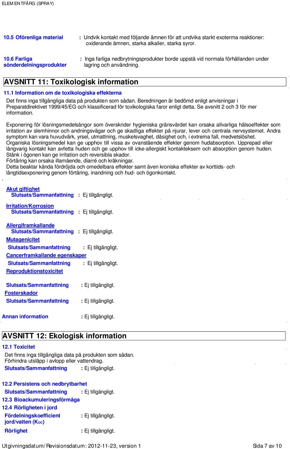 1 Information om de toxikologiska effekterna Det finns inga tillgängliga data på produkten som sådan.