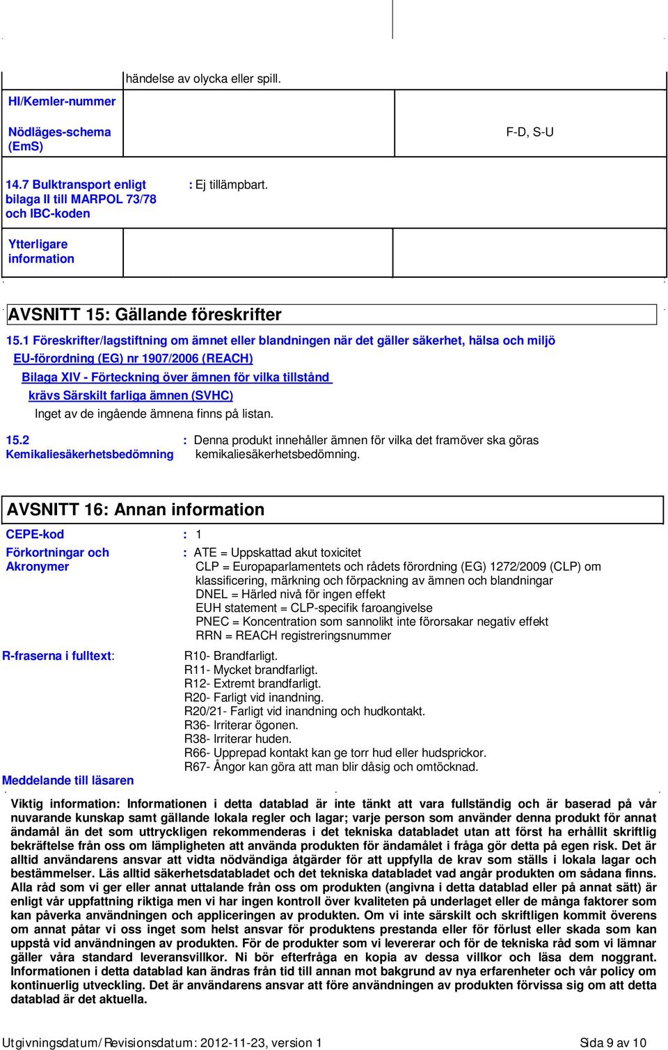 1 Föreskrifter/lagstiftning om ämnet eller blandningen när det gäller säkerhet, hälsa och miljö EU-förordning (EG) nr 1907/2006 (REACH) Bilaga XIV - Förteckning över ämnen för vilka tillstånd krävs