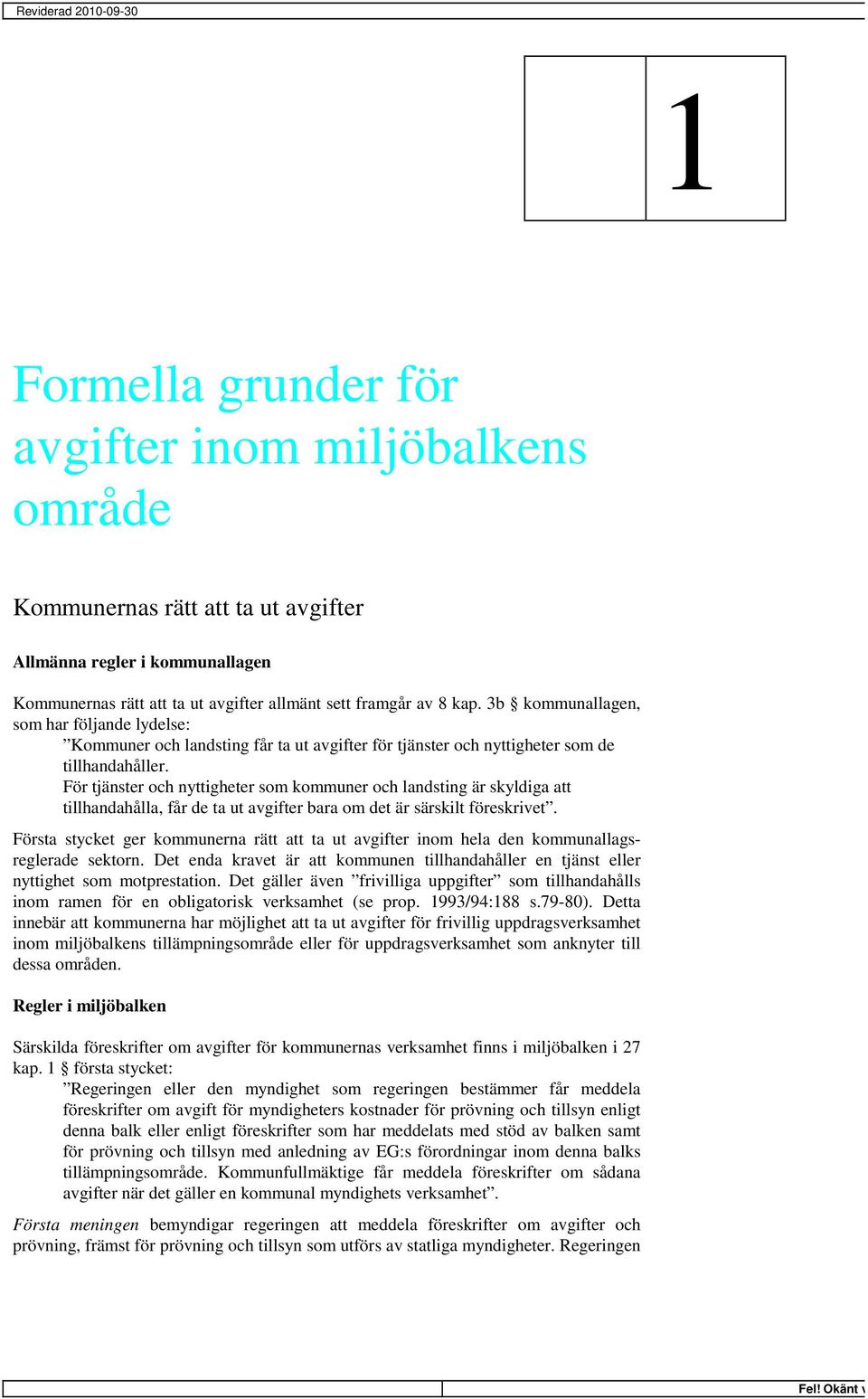 För tjänster och nyttigheter som kommuner och landsting är skyldiga att tillhandahålla, får de ta ut avgifter bara om det är särskilt föreskrivet.