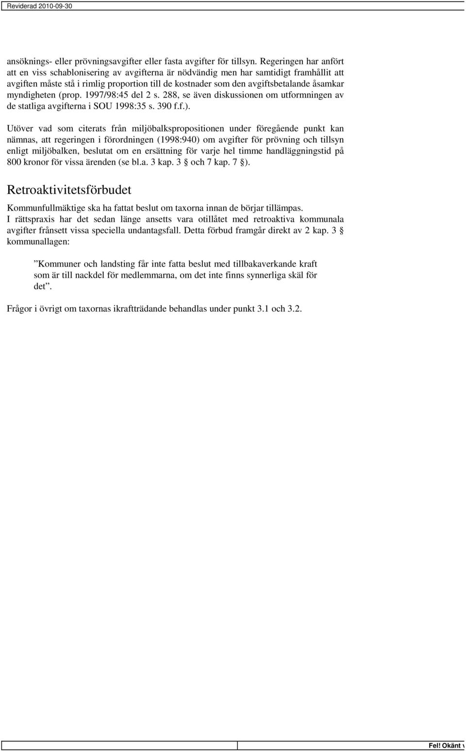 myndigheten (prop. 1997/98:45 del 2 s. 288, se även diskussionen om utformningen av de statliga avgifterna i SOU 1998:35 s. 390 f.f.).