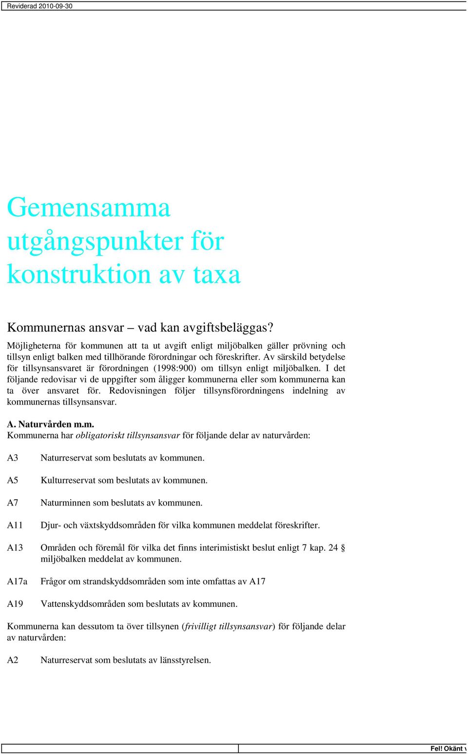 Av särskild betydelse för tillsynsansvaret är förordningen (1998:900) om tillsyn enligt miljöbalken.