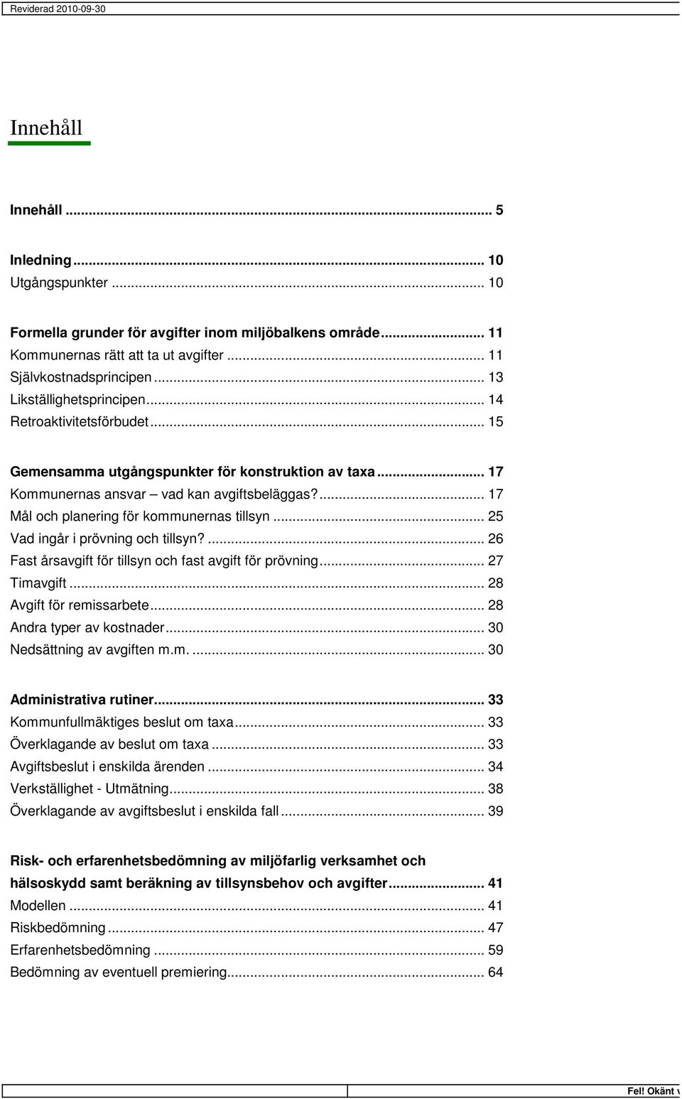 ... 17 Mål och planering för kommunernas tillsyn... 25 Vad ingår i prövning och tillsyn?... 26 Fast årsavgift för tillsyn och fast avgift för prövning... 27 Timavgift... 28 Avgift för remissarbete.