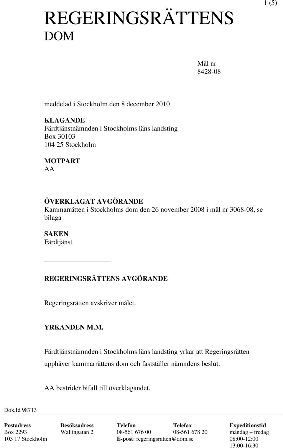 M. Färdtjänstnämnden i Stockholms läns landsting yrkar att Regeringsrätten upphäver kammarrättens dom och fastställer nämndens beslut. AA bestrider bifall till överklagandet. Dok.