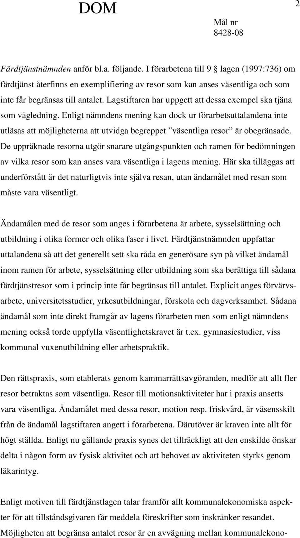 Enligt nämndens mening kan dock ur förarbetsuttalandena inte utläsas att möjligheterna att utvidga begreppet väsentliga resor är obegränsade.