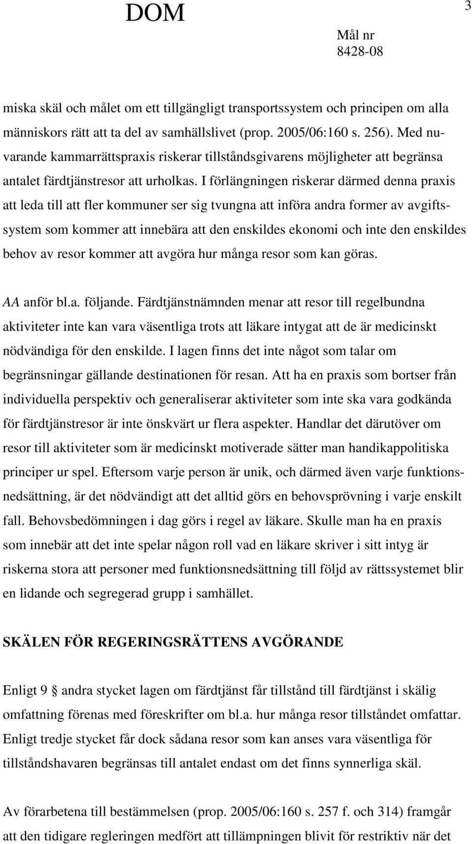 I förlängningen riskerar därmed denna praxis att leda till att fler kommuner ser sig tvungna att införa andra former av avgiftssystem som kommer att innebära att den enskildes ekonomi och inte den