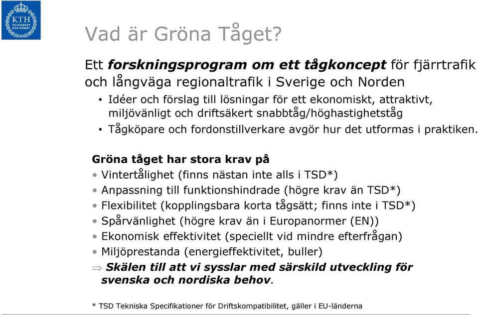 snabbtåg/höghastighetståg Tågköpare och fordonstillverkare avgör hur det utformas i praktiken.