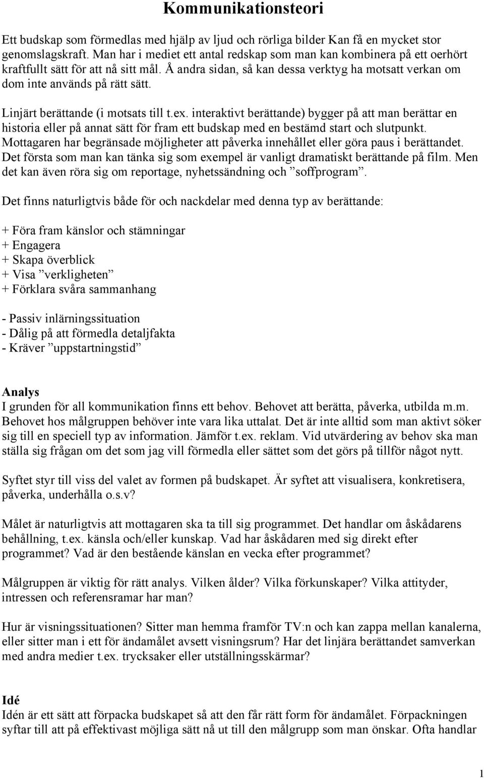 Linjärt berättande (i motsats till t.ex. interaktivt berättande) bygger på att man berättar en historia eller på annat sätt för fram ett budskap med en bestämd start och slutpunkt.