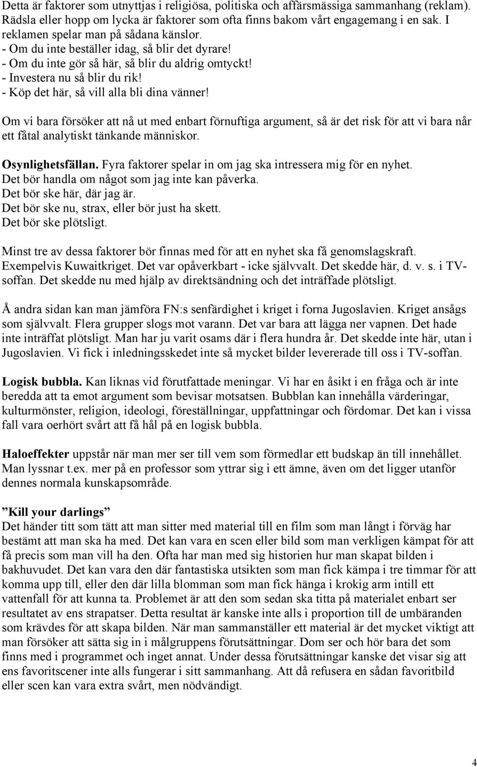 - Köp det här, så vill alla bli dina vänner! Om vi bara försöker att nå ut med enbart förnuftiga argument, så är det risk för att vi bara når ett fåtal analytiskt tänkande människor.