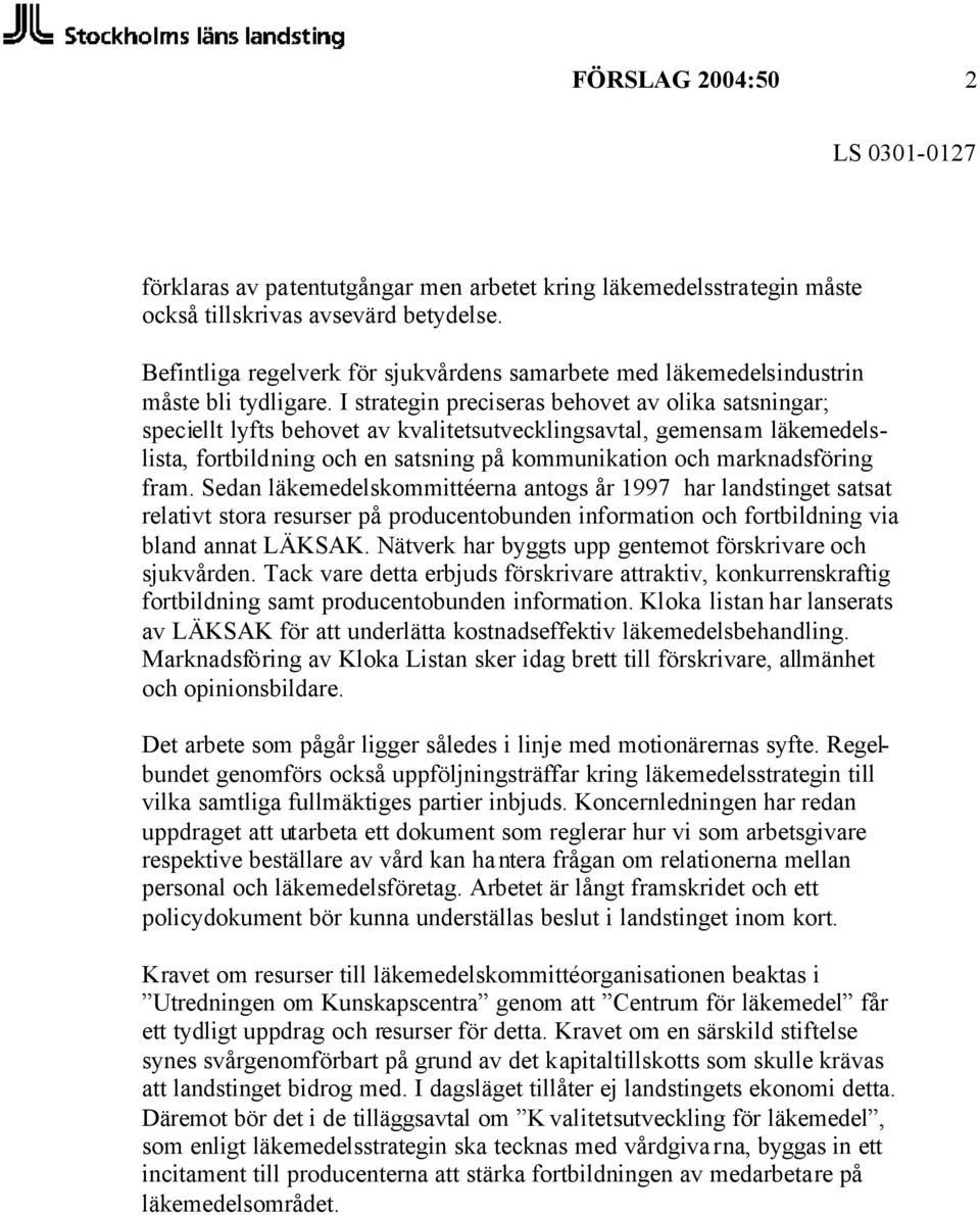 I strategin preciseras behovet av olika satsningar; speciellt lyfts behovet av kvalitetsutvecklingsavtal, gemensam läkemedelslista, fortbildning och en satsning på kommunikation och marknadsföring