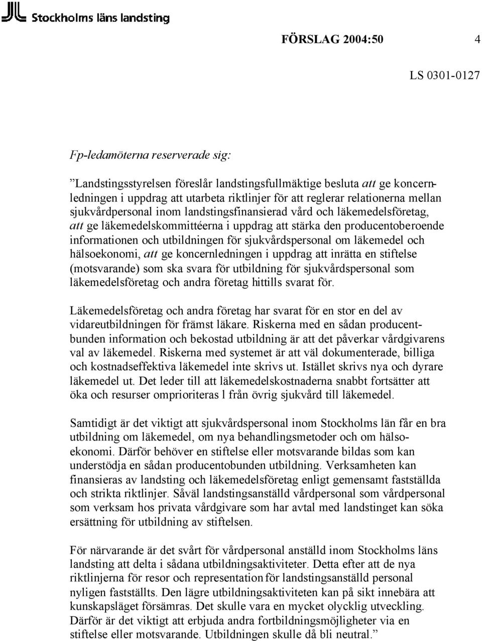 sjukvårdspersonal om läkemedel och hälsoekonomi, att ge koncernledningen i uppdrag att inrätta en stiftelse (motsvarande) som ska svara för utbildning för sjukvårdspersonal som läkemedelsföretag och