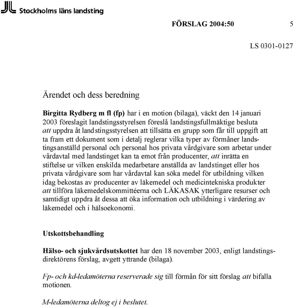 vårdgivare som arbetar under vårdavtal med landstinget kan ta emot från producenter, att inrätta en stiftelse ur vilken enskilda medarbetare anställda av landstinget eller hos privata vårdgivare som