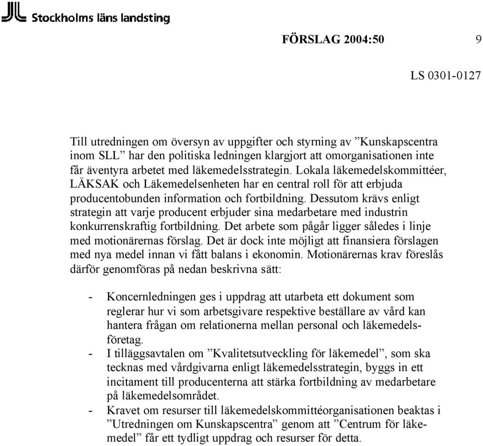 Dessutom krävs enligt strategin att varje producent erbjuder sina medarbetare med industrin konkurrenskraftig fortbildning. Det arbete som pågår ligger således i linje med motionärernas förslag.