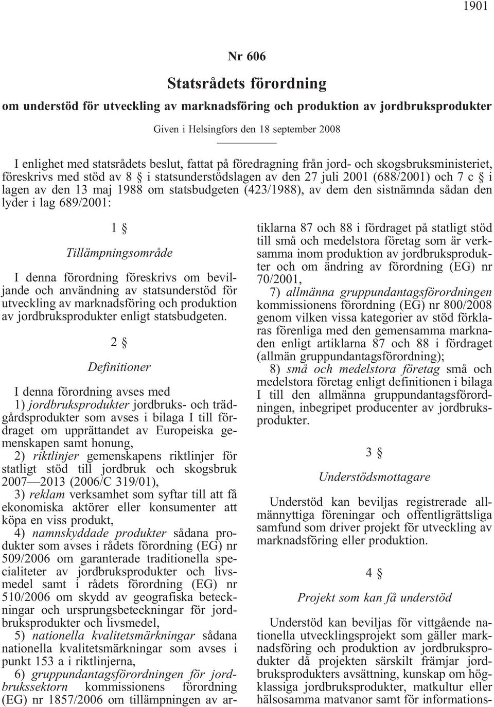 (423/1988), av dem den sistnämnda sådan den lyder i lag 689/2001: 1 Tillämpningsområde I denna förordning föreskrivs om beviljande och användning av statsunderstöd för utveckling av marknadsföring