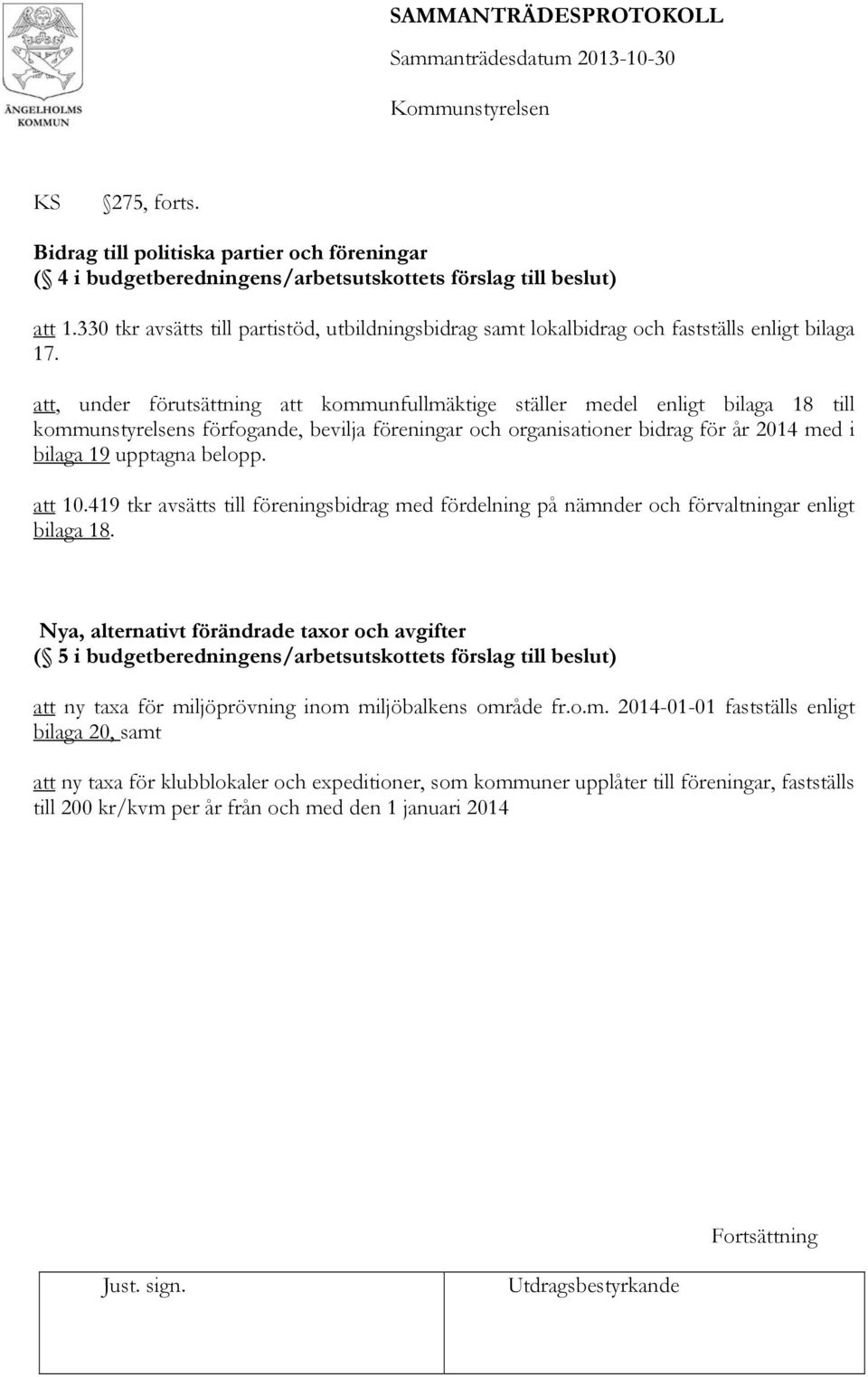 att, under förutsättning att kommunfullmäktige ställer medel enligt bilaga 18 till kommunstyrelsens förfogande, bevilja föreningar och organisationer bidrag för år 2014 med i bilaga 19 upptagna