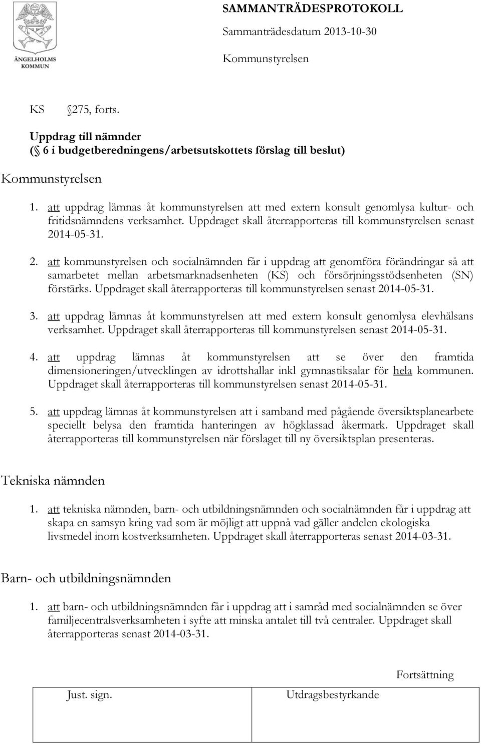 14-05-31. 2. att kommunstyrelsen och socialnämnden får i uppdrag att genomföra förändringar så att samarbetet mellan arbetsmarknadsenheten (KS) och försörjningsstödsenheten (SN) förstärks.