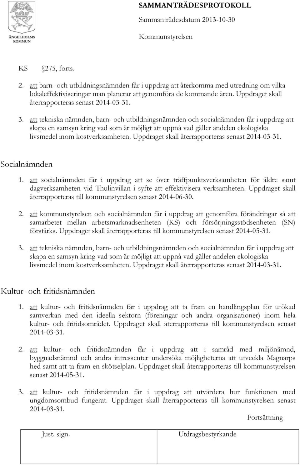 att tekniska nämnden, barn- och utbildningsnämnden och socialnämnden får i uppdrag att skapa en samsyn kring vad som är möjligt att uppnå vad gäller andelen ekologiska livsmedel inom kostverksamheten.