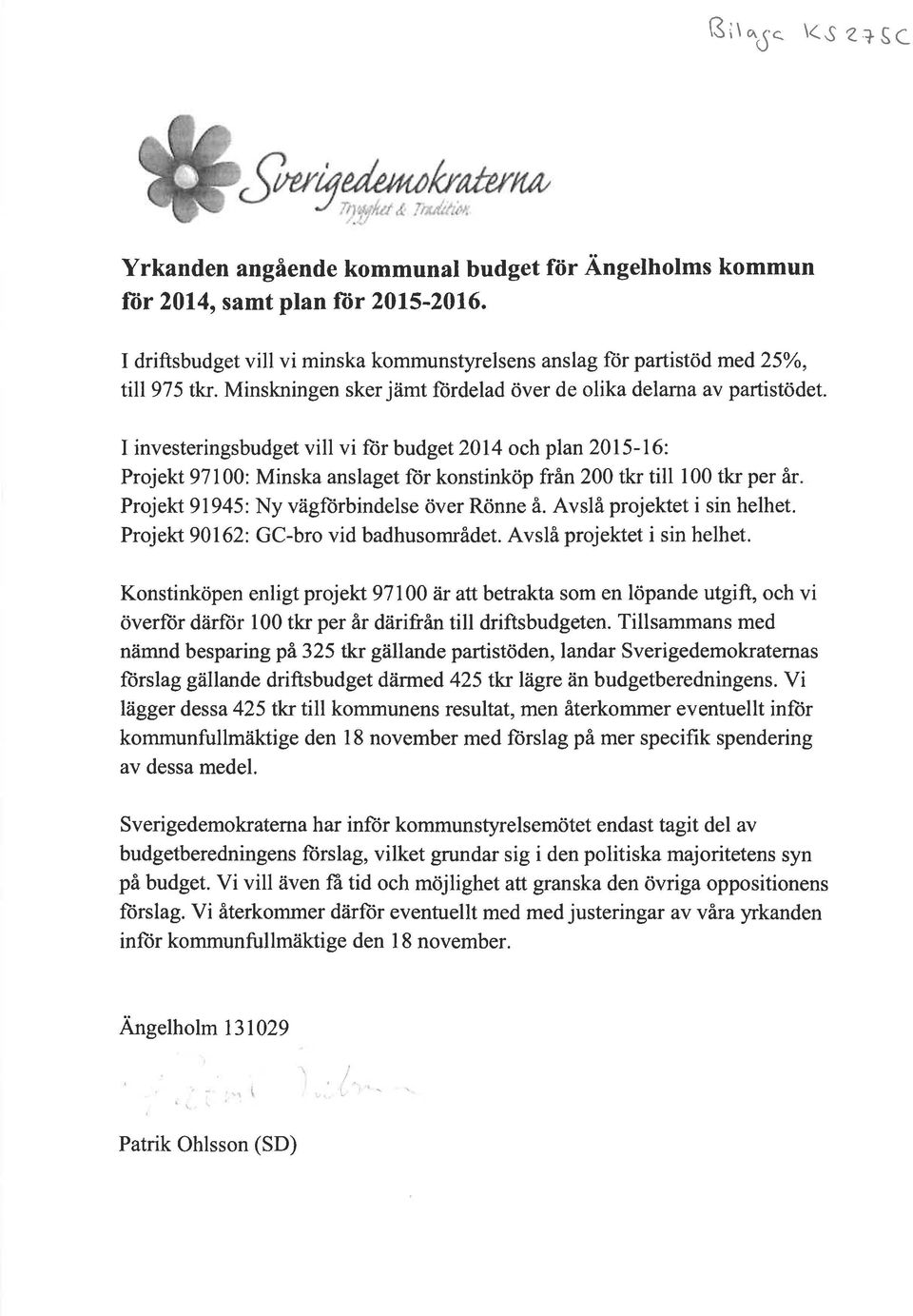 I investeringsbudget vill vi för budget 2014 och plan 2015-16: Projekt 97100: Minska anslaget för konstinköp från 200 tkr till 100 tkr per år. Projekt 91945: Ny vägförbindelse över Rönne å.