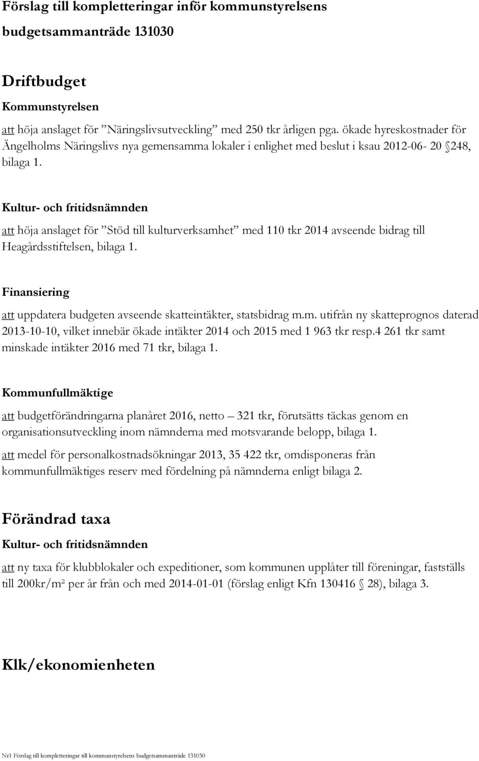 Kultur- och fritidsnämnden att höja anslaget för Stöd till kulturverksamhet med 110 tkr 2014 avseende bidrag till Heagårdsstiftelsen, bilaga 1.