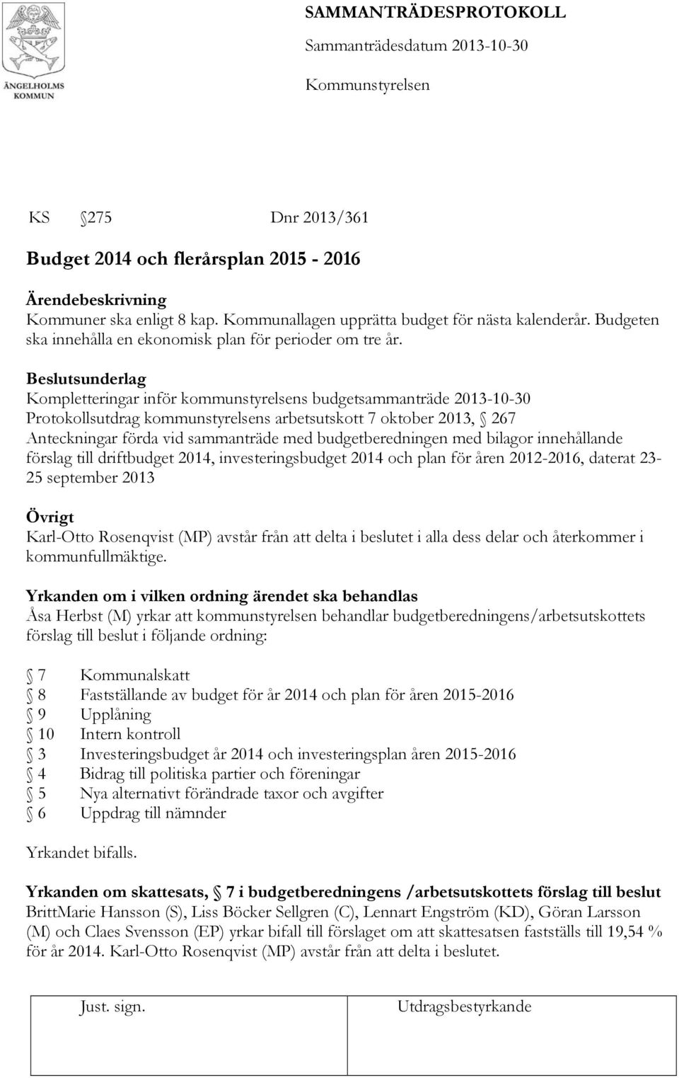 Beslutsunderlag Kompletteringar inför kommunstyrelsens budgetsammanträde 2013-10-30 Protokollsutdrag kommunstyrelsens arbetsutskott 7 oktober 2013, 267 Anteckningar förda vid sammanträde med