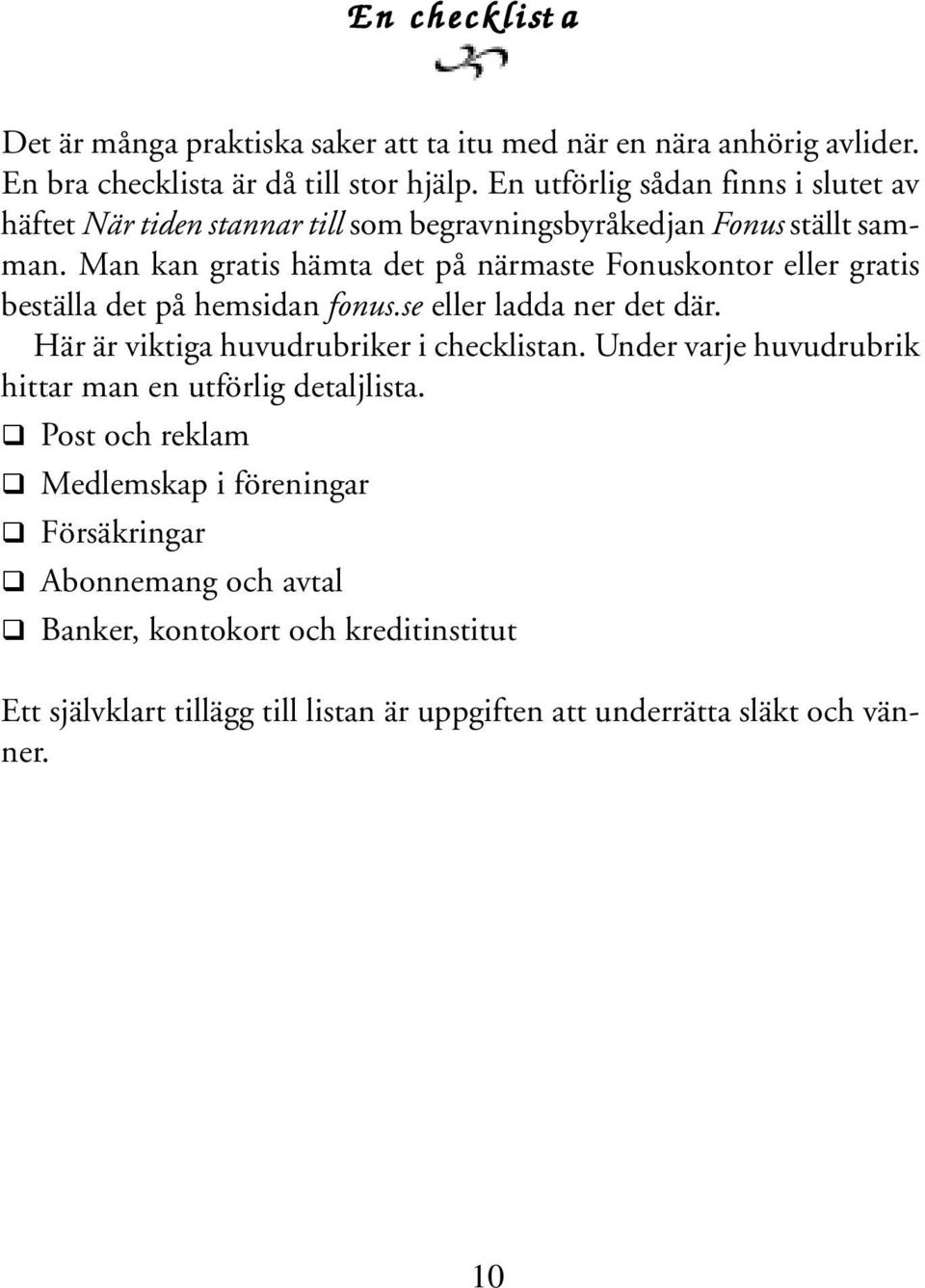 Man kan gratis hämta det på närmaste Fonuskontor eller gratis beställa det på hemsidan fonus.se eller ladda ner det där. Här är viktiga huvudrubriker i checklistan.