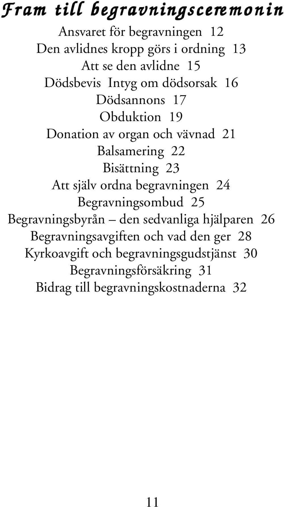 Bisättning 23 Att själv ordna begravningen 24 Begravningsombud 25 Begravningsbyrån den sedvanliga hjälparen 26