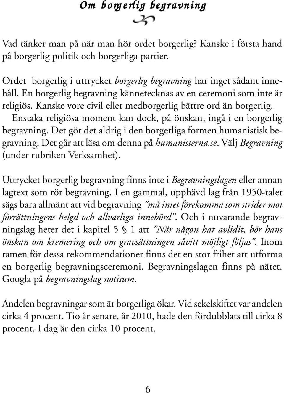 Kanske vore civil eller medborgerlig bättre ord än borgerlig. Enstaka religiösa moment kan dock, på önskan, ingå i en borgerlig begravning.