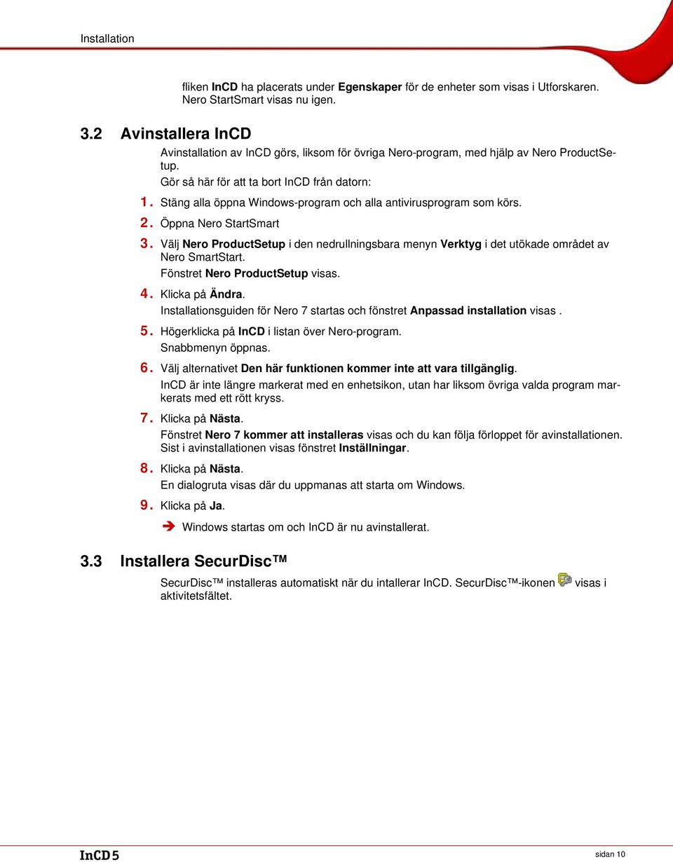 Stäng alla öppna Windows-program och alla antivirusprogram som körs. 2. Öppna Nero StartSmart 3. Välj Nero ProductSetup i den nedrullningsbara menyn Verktyg i det utökade området av Nero SmartStart.