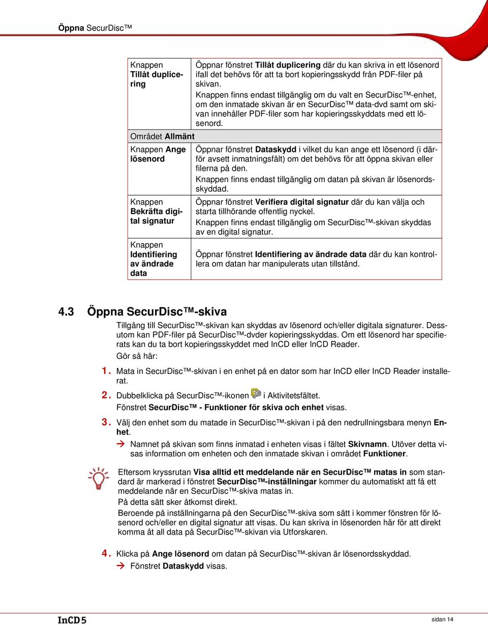 Knappen finns endast tillgänglig om du valt en SecurDisc -enhet, om den inmatade skivan är en SecurDisc data-dvd samt om skivan innehåller PDF-filer som har kopieringsskyddats med ett lösenord.