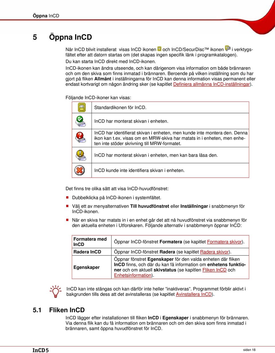 Beroende på vilken inställning som du har gjort på fliken Allmänt i inställningarna för InCD kan denna information visas permanent eller endast kortvarigt om någon ändring sker (se kapitlet Definiera